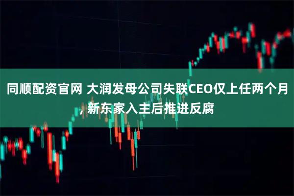 同顺配资官网 大润发母公司失联CEO仅上任两个月, 新东家入主后推进反腐